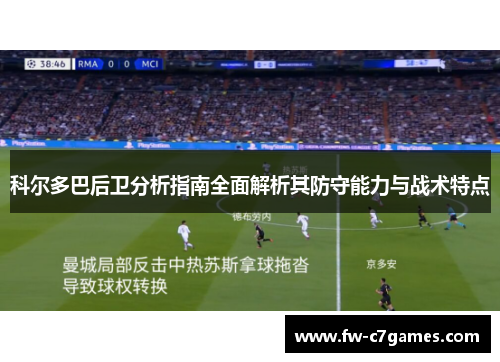 科尔多巴后卫分析指南全面解析其防守能力与战术特点