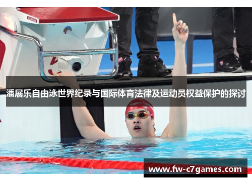 潘展乐自由泳世界纪录与国际体育法律及运动员权益保护的探讨