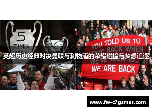 英超历史经典对决曼联与利物浦的荣耀碰撞与梦想追逐 英超历史经典对决曼联与利物浦的荣耀碰撞与梦想追逐