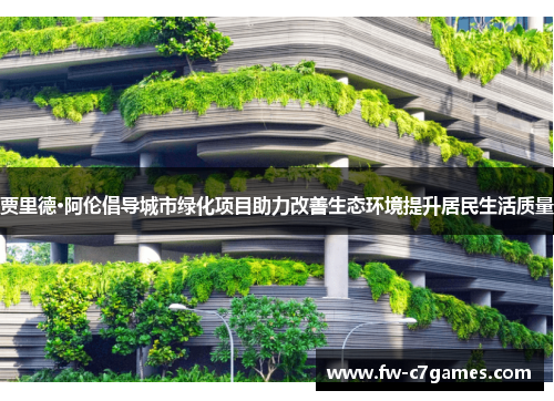 贾里德·阿伦倡导城市绿化项目助力改善生态环境提升居民生活质量