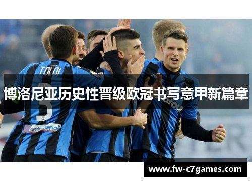 博洛尼亚历史性晋级欧冠书写意甲新篇章 博洛尼亚历史性晋级欧冠书写意甲新篇章