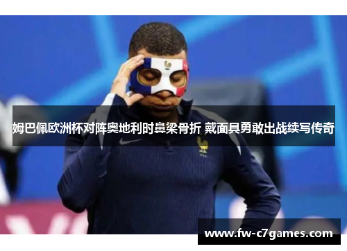 姆巴佩欧洲杯对阵奥地利时鼻梁骨折 戴面具勇敢出战续写传奇